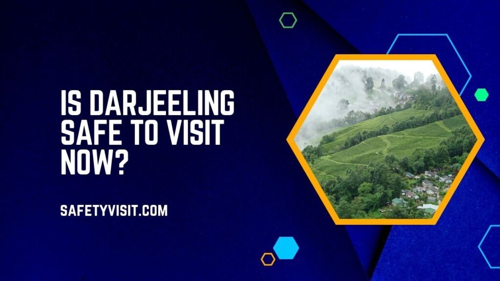 Is Darjeeling Safe To Visit Now