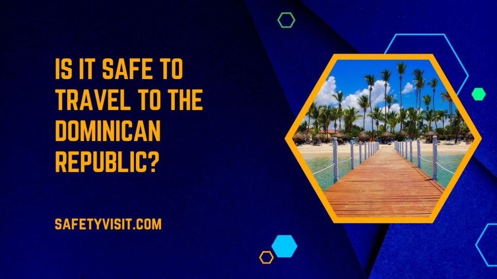 Is It Safe To Travel To The Dominican Republic