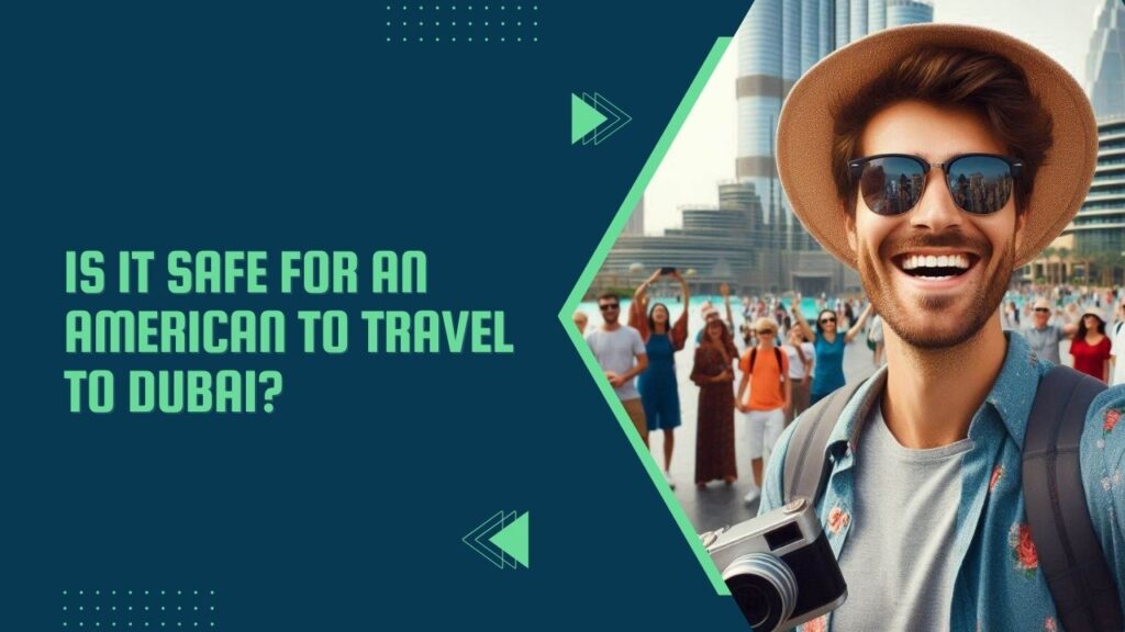 Is It Safe For An American To Travel To Dubai