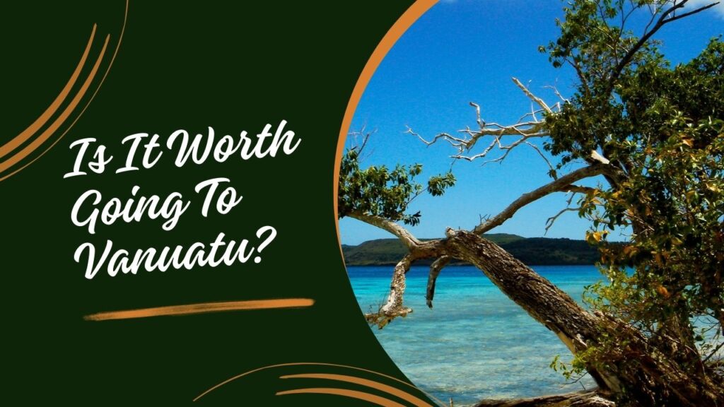 Is It Worth Going To Vanuatu?